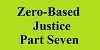 zero based justice part seven