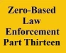 zero based law enforcement part thirteen